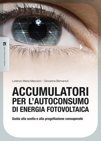 Accumulatori per l'autoconsumo di energia fotovoltaica. Guida alla scelta e alla progettazione consapevole - Lorenzo M. Maccioni, Giovanna Benvenuti - Libro Flaccovio Dario 2014 | Libraccio.it