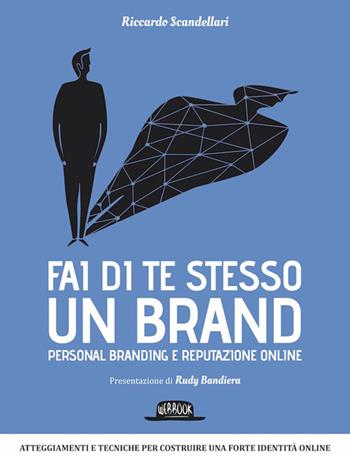 Fai di te stesso un brand. Essere autorevole e ispirare fiducia - Riccardo Scandellari - Libro Flaccovio Dario 2014, Web book | Libraccio.it