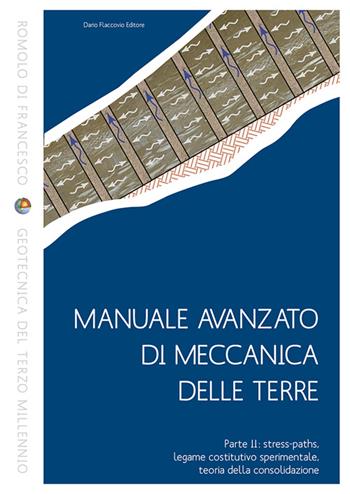 Manuale avanzato di meccanica delle terre. Vol. 2: Stress-paths, legame costitutivo sperimentale, teoria della consolidazione - Romolo Di Francesco - Libro Flaccovio Dario 2014, Geotecnica del terzo millennio | Libraccio.it