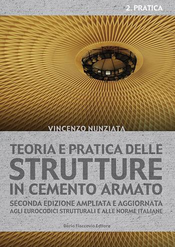 Teoria e pratica delle strutture in cemento armato. Vol. 2: Pratica - Vincenzo Nunziata - Libro Flaccovio Dario 2014 | Libraccio.it