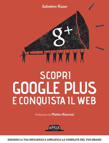 Scopri Google plus e conquista il web. Espandi la tua influenza e amplifica la visibilità del tuo brand - Salvatore Russo - Libro Flaccovio Dario 2014, Web book | Libraccio.it
