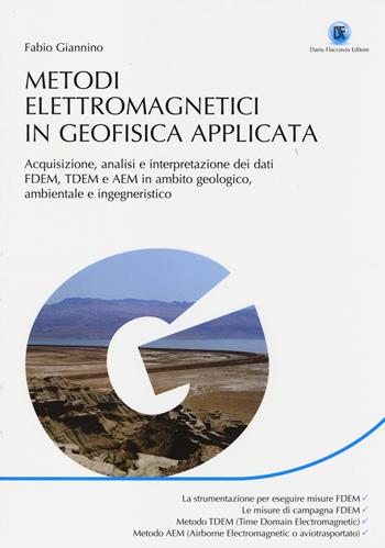 Metodi elettromagnetici in geofisica applicata. Acquisizione, analisi e interpretazione dei dati FDEM, TDEM e AEM in ambito geologico ambientale e ingegneristico - Fabio Giannino - Libro Flaccovio Dario 2014 | Libraccio.it