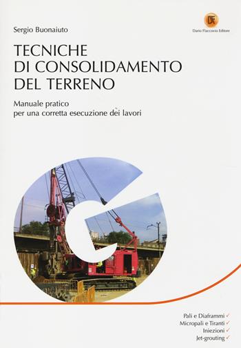 Tecniche di consolidamento del terreno. Manuale pratico per una corretta esecuzione dei lavori - Sergio Buonaiuto - Libro Flaccovio Dario 2014 | Libraccio.it