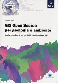 GIS open source per geologia e ambiente. Analisi e gestione di dati territoriali e ambientali con QGIS - Valerio Noti - Libro Flaccovio Dario 2014, Gis | Libraccio.it