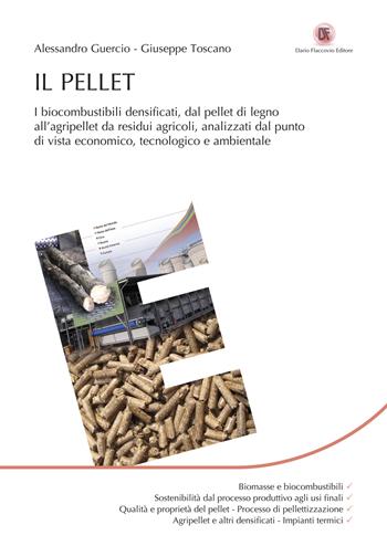 Il pellet. I biocombustibili densificati, dal pellet di legno all’agripellet da residui agricoli, analizzati dal punto di vista economico, tecnologico e ambientale - Alessandro Guercio, Giuseppe Toscano - Libro Flaccovio Dario 2015, Energie | Libraccio.it