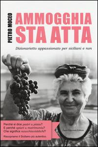 Ammogghia sta atta. Dizionarietto appassionato per siciliani e non - Pietro Moceo - Libro Flaccovio Dario 2014 | Libraccio.it