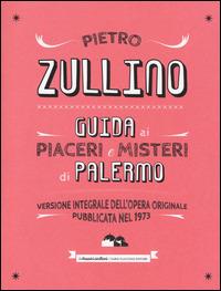 Guida ai piaceri e misteri di Palermo - Pietro Zullino - Libro Flaccovio Dario 2014, I classici siciliani | Libraccio.it