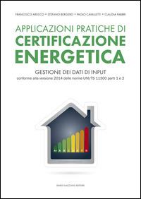 Applicazioni pratiche di certificazione energetica - Francesco Arecco, Stefano Bergero, Paolo Cavalletti - Libro Flaccovio Dario 2015 | Libraccio.it