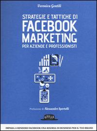 Strategie e tattiche di Facebook marketing per aziende e professionisti. Dalla A alla Z tutto quello che devi sapere su FB come risorsa di business - Veronica Gentili - Libro Flaccovio Dario 2016 | Libraccio.it