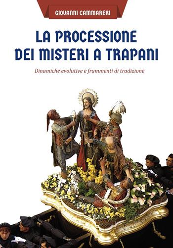 La processione dei misteri a Trapani. Dinamiche evolutive e frammenti di tradizione - Giovanni Cammareri - Libro Flaccovio Dario 2015 | Libraccio.it