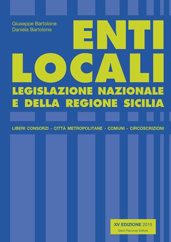 Enti locali. Legislazione nazionale e della Regione Sicilia - Giuseppe Bartolone, Daniela Bartolone - Libro Flaccovio Dario 2015 | Libraccio.it