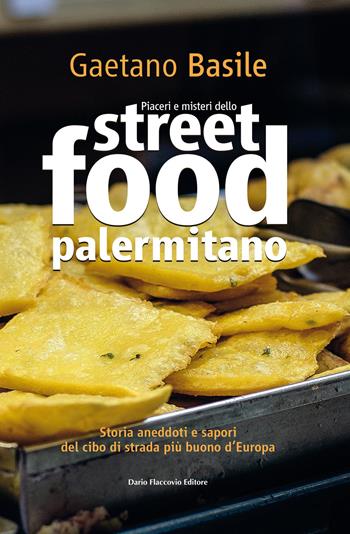 Piaceri e misteri dello street food palermitano - Gaetano Basile - Libro Flaccovio Dario 2015 | Libraccio.it