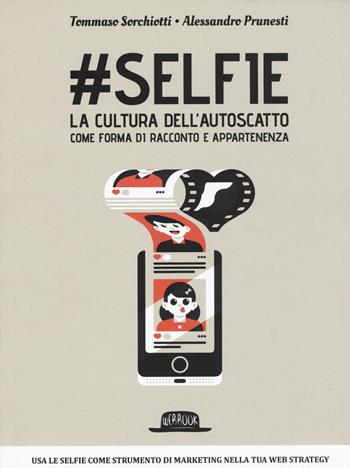 #Selfie. La cultura dell'autoscatto come forma di racconto e appartenenza - Tommaso Sorchiotti, Alessandro Prunesti - Libro Flaccovio Dario 2015, Web book | Libraccio.it