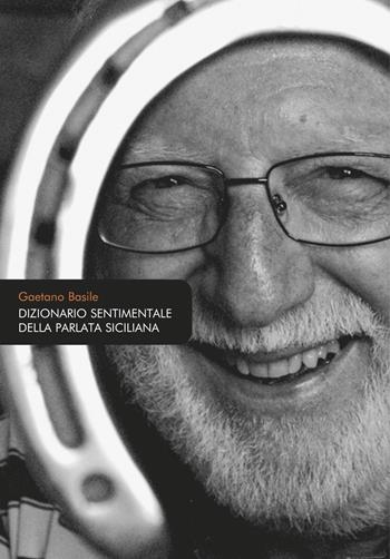 Dizionario sentimentale della parlata siciliana - Gaetano Basile - Libro Flaccovio Dario 2015 | Libraccio.it