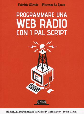 Programmare una web radio con i PAL script - Fabrizio Mondo, Vincenzo La Spesa - Libro Flaccovio Dario 2015, Web book | Libraccio.it