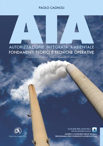 AIA. Autorizzazione integrata ambientale. Fondamenti teorici e tecniche operative - Paolo Cagnoli - Libro Flaccovio Dario 2015 | Libraccio.it