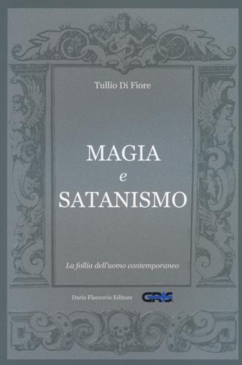 Magia e satanismo. La follia dell'uomo contemporaneo - Tullio Di Fiore - Libro Flaccovio Dario 2016, GRIS. Teologia, religione e rel. altern. | Libraccio.it