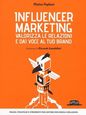 Influencer marketing. Valorizza le relazioni e dai voce al tuo brand. Prassi, strategie e strumenti per gestire influenza e relazioni - Matteo Pogliani - Libro Flaccovio Dario 2016, Web book | Libraccio.it