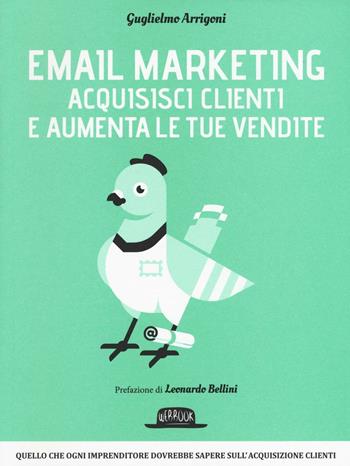 Email marketing. Acquisisci clienti e aumenta le tue vendite - Guglielmo Arrigoni - Libro Flaccovio Dario 2016, Web book | Libraccio.it