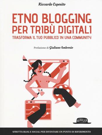 Etno blogging per tribù digitali. Trasforma il tuo pubblico in una community - Riccardo Esposito - Libro Flaccovio Dario 2016, Web book | Libraccio.it
