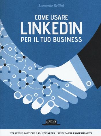 Come usare LinkedIn per il tuo business. Strategie, tattiche e soluzioni per l'azienda e il professionista - Leonardo Bellini - Libro Flaccovio Dario 2016, Web book | Libraccio.it