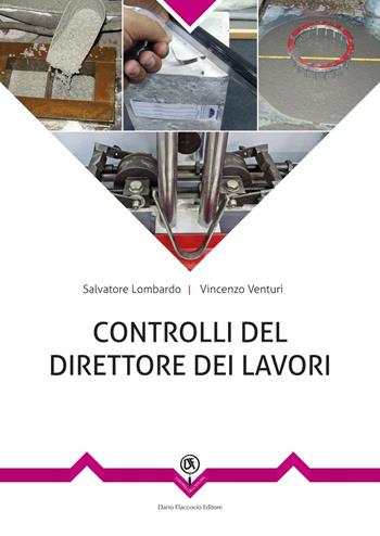 Controlli in cantiere del direttore dei lavori. Dall'accettazione alla posa in opera dei prodotti strutturali - Salvatore Lombardo, Vincenzo Venturi - Libro Flaccovio Dario 2016, Controlli nell'edilizia | Libraccio.it