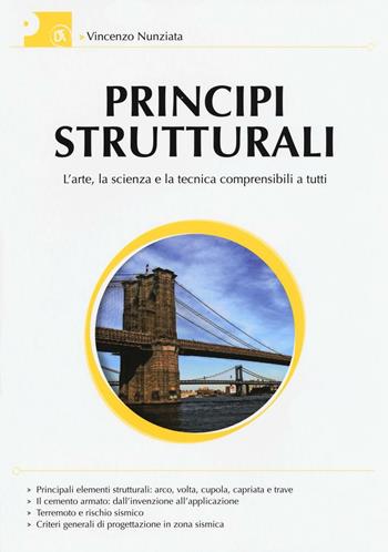 Principi strutturali. L'arte, la scienza e la tecnica comprensibili a tutti - Vincenzo Nunziata - Libro Flaccovio Dario 2016 | Libraccio.it