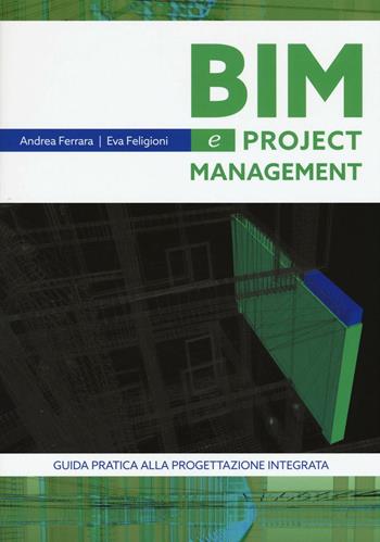 Bim e project management. Guida pratica alla progettazione integrata - Andrea Ferrara, Eva Feligioni - Libro Flaccovio Dario 2016 | Libraccio.it