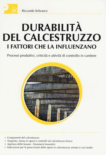 Durabilità del calcestruzzo. I fattori che la influenzano. Processi produttivi, criticità e attività di controllo del cantiere. Ediz. illustrata - Riccardo Schwarcz - Libro Flaccovio Dario 2016 | Libraccio.it