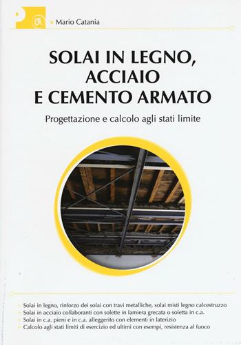 Solai in legno, acciaio e cemento armato. Progettazione e calcolo agli stati limite - Mario Catania - Libro Flaccovio Dario 2016 | Libraccio.it