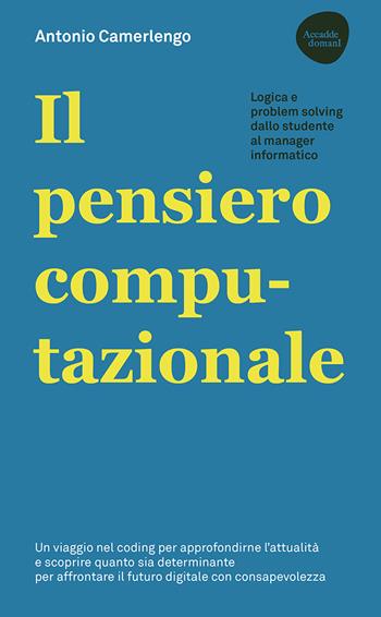 Il pensiero computazionale. Logica e problem solving dallo studente al manager informatico - Antonio Camerlengo - Libro Flaccovio Dario 2021, Accadde domani | Libraccio.it