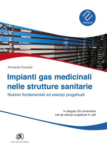 Impianti gas medicinali nelle strutture sanitarie. Nozioni fondamentali ed esempi progettuali. Con CD-ROM - Armando Ferraioli - Libro Flaccovio Dario 2017 | Libraccio.it