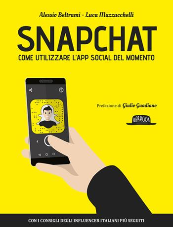 Snapchat. Come utilizzare l'app social del momento - Alessio Beltrami, Luca Mazzucchelli - Libro Flaccovio Dario 2017, Web book | Libraccio.it