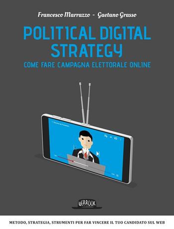 Political digital strategy. Come fare campagna elettorale online - Francesco Marrazzo, Gaetano Grasso - Libro Flaccovio Dario 2017, Web book | Libraccio.it