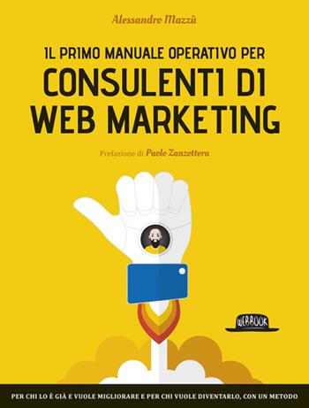 Il primo manuale operativo per consulenti di web marketing - Alessandro Mazzù - Libro Flaccovio Dario 2017, Web book | Libraccio.it