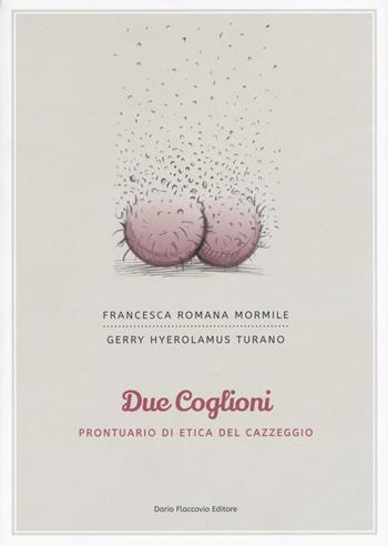 Due coglioni. Prontuario di etica del cazzeggio - Francesca Romana Mormile, Gerry Hyerolamus Turano - Libro Flaccovio Dario 2017 | Libraccio.it