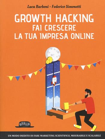 Growth hacking. Fai crescere la tua impresa online - Federico Simonetti, Luca Barboni - Libro Flaccovio Dario 2017, Web book | Libraccio.it
