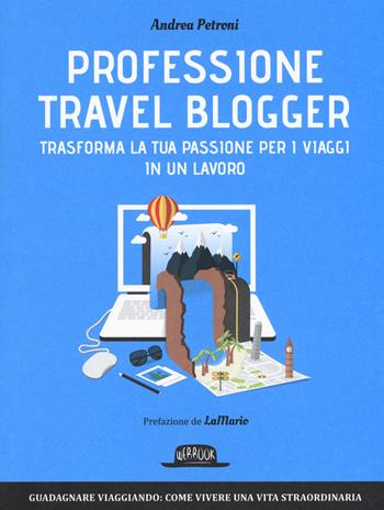 Professione travel blogger. Trasforma la tua passione per i viaggi in un lavoro - Andrea Petroni - Libro Flaccovio Dario 2017, Web book | Libraccio.it