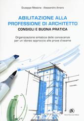 Abilitazione alla professione di architetto. Consigli e buona pratica. Organizzazione sintetica delle conoscenze per un idoneo approccio alle prove d'esame