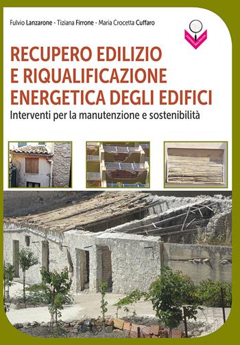 Recupero edilizio e riqualificazione energetica degli edifici. Interventi per la manutenzione e sostenibilità - Fulvio Lanzarone, Tiziana Firrone, Maria Crocetta Cuffaro - Libro Flaccovio Dario 2018, Controlli nell'edilizia | Libraccio.it