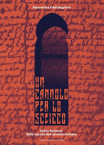 Un cannolo per lo sceicco. Storia fiabesca della nascita del cannolo siciliano - Alessandra Oddi Baglioni - Libro Flaccovio Dario 2017, Varia | Libraccio.it