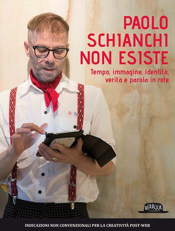 Paolo Schianchi non esiste. Tempo, immagine, identità, verità e parola in rete - Paolo Schianchi - Libro Flaccovio Dario 2017, Web book | Libraccio.it