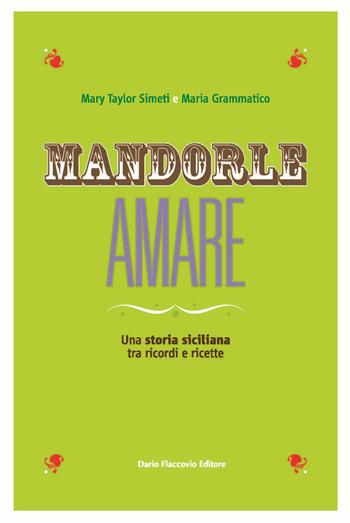 Mandorle amare. Una storia siciliana tra ricordi e ricette - Maria Grammatico, Mary Taylor Simeti - Libro Flaccovio Dario 2017 | Libraccio.it