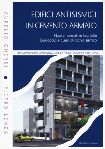 Edifici antisismici in cemento armato. Nuove normative tecniche. Eurocodici e classi di rischio sismico. Con CD-ROM - Aurelio Ghersi, Pietro Lenza - Libro Flaccovio Dario 2017, Progettazione | Libraccio.it