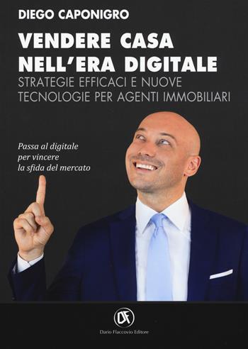 Vendere casa nell'era digitale. Strategie efficaci e nuove tecnologie per agenti immobiliari - Diego Caponigro - Libro Flaccovio Dario 2018 | Libraccio.it