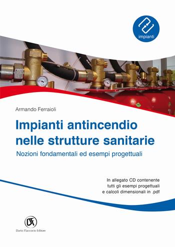 Impianti antincendio nelle strutture sanitarie. Nozioni fondamentali ed esempi progettuali. Con CD-ROM - Armando Ferraioli - Libro Flaccovio Dario 2018, Impianti | Libraccio.it