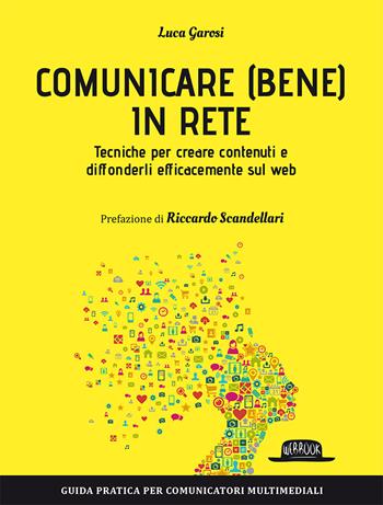 Comunicare (bene) in rete. Tecniche per creare contenuti e diffonderli efficacemente sul Web - Luca Garosi - Libro Flaccovio Dario 2018, Web book | Libraccio.it