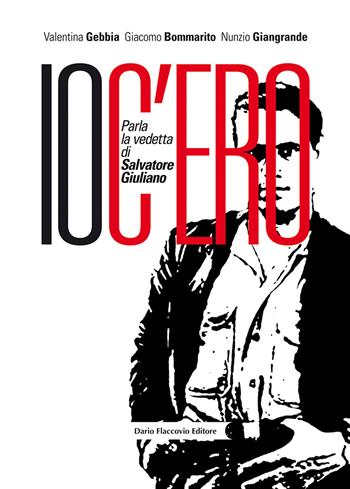 Io c'ero. Parla la vedetta di Salvatore Giuliano - Valentina Gebbia, Giacomo Bommarito, Nunzio Giangrande - Libro Flaccovio Dario 2018 | Libraccio.it