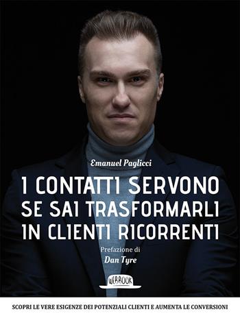 I contatti servono se sai trasformarli in clienti ricorrenti - Emanuel Paglicci - Libro Flaccovio Dario 2018, Web book | Libraccio.it
