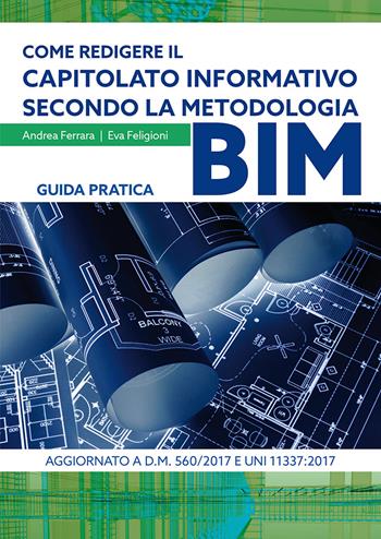 Come redigere il capitolato informativo secondo la metodologia BIM. Guida pratica - Andrea Ferrara, Eva Feligioni - Libro Flaccovio Dario 2018, Progettazione | Libraccio.it